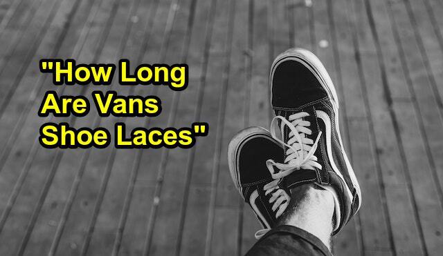 How Long Are Vans Shoe Laces